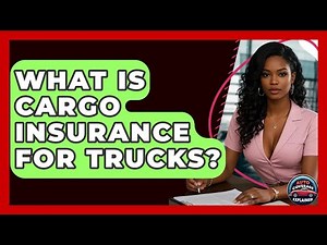 What Is Cargo Insurance For Trucks? - Auto Coverage Explained