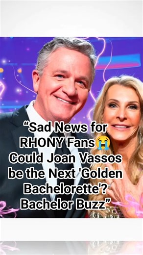 “Sad😭News for RHONY Fans: Could Joan Vassos be the Next 'Golden Bachelorette'? Bachelor Buzz”