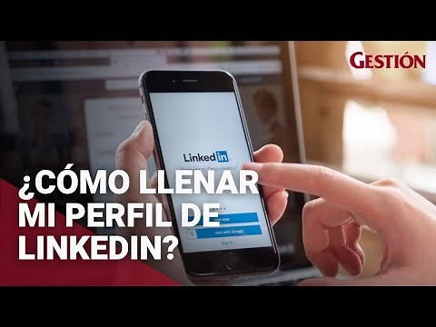 ¿Cómo llenar mi perfil de LinkedIn para aprovechar al máximo esta red social?