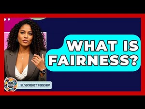 What Is Fairness? - The Sociology Workshop