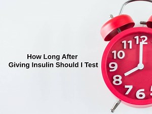 How Long After Giving Insulin Should I Test (And Why)?