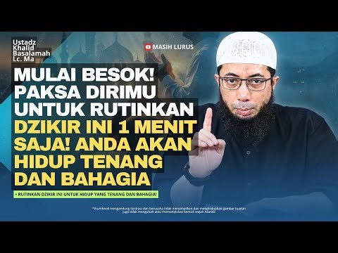 Rutinkan Dzikir Ini, Hidupmu akan Tenang dan Bahagia! | Ustadz Khalid Basalamah