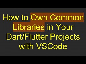 How to Own Common Libraries in Your Dart/Flutter Projects with VSCode