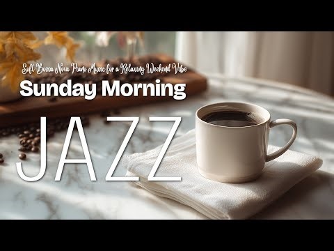 Sunday Morning Coffee Jazz – Soft Bossa Nova Piano Music for a Relaxing Weekend Vibe