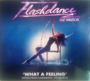 Various - 'What A Feeling' (Songs From Flashdance: The Musical)