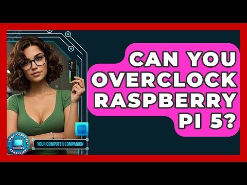 Can You Overclock Raspberry Pi 5? - Your Computer Companion