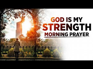 God Will Give You The Strength You Need | Pray This Every Morning Before You Start Your Day