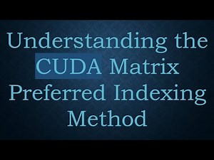 Understanding the CUDA Matrix Preferred Indexing Method