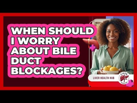 When Should I Worry About Bile Duct Blockages?