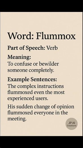 Flummox (/ˈflʌməks/) (Verb): To confuse or bewilder someone completely.