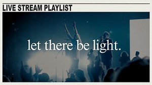 Let There Be Light Playlist Video