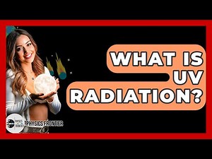 What Is UV Radiation? - Physics Frontier