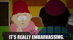 It's really embarrassing.