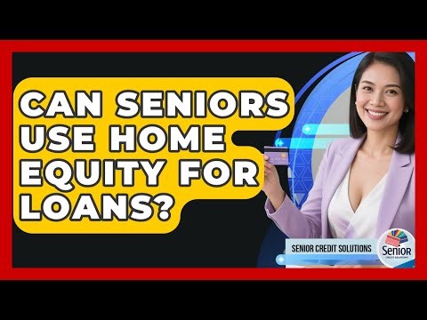 Can Seniors Use Home Equity For Loans? - Senior Credit Solutions