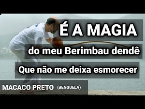É A MAGIA do meu BERIMBAU dendê - Benguela song - Macaco Preto