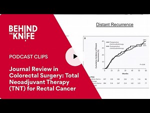Journal Review in Colorectal Surgery: Total Neoadjuvant Therapy (TNT) for Rectal Cancer - Behind the Knife: The Surgery Podcast