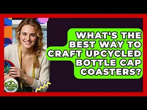 What's The Best Way To Craft Upcycled Bottle Cap Coasters? - The Upcycle Lab