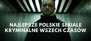 Najlepsze polskie seriale kryminalne na 2024 rok. Wybieramy TOP wszech czasów