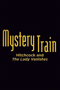 Mystery Train: Hitchcock and The Lady Vanishes - Movie
