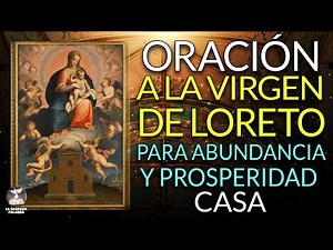 ORACIÓN a la VIRGEN de LORETO para ABUNDANCIA Y PROSPERIDAD CASA
