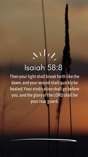 Then your light shall break forth like the dawn, and your wound shall quickly be healed;