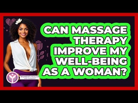 Can Massage Therapy Improve My Well-being As A Woman? - Women's Health and Harmony