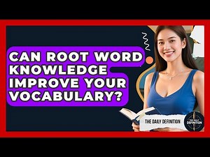 Can Root Word Knowledge Improve Your Vocabulary? - The Daily Definition