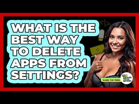 What Is The Best Way To Delete Apps From Settings?