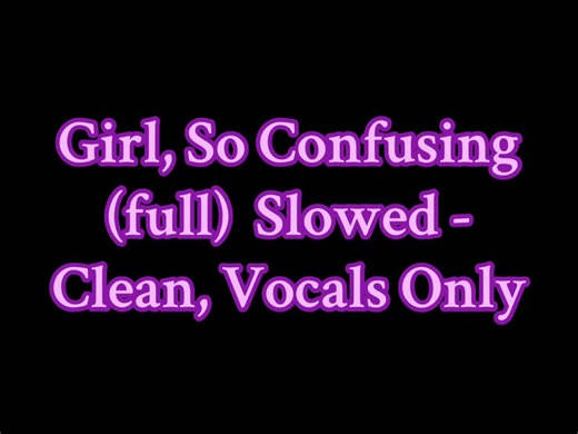 Girl, So Confusing - Slowed Vocals Only Experience
