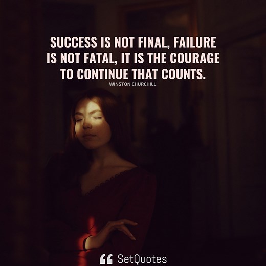 Success is not final, failure is not fatal: it is the courage to continue that counts.