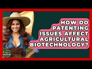 How Do Patenting Issues Affect Agricultural Biotechnology? - The World of Agriculture