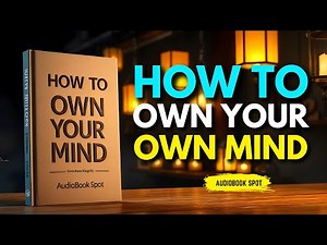How to Own Your Own Mind By a Powerful Audiobook | AudioBook Spot