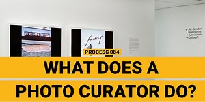 Process 084 ☼ What Does A Photo Curator Do?