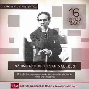 El 16 de marzo de 1892, nació en Santiago de Chuco, César Abraham Vallejo Mendoza, uno de los peruanos más universales de toda nuestra historia. Vallejo fue autor de Los heraldos negros, Trilce, Poemas Humanos y España, aparta de mi este cáliz, obras fundamentales de la poesía latinoamericana. Lo extraordinario de la poesía de Vallejo es, entre otras cosas, cómo logra alterar la estética, a partir de la introducción de lo coloquial y del lenguaje popular. Esa introducción de la oralidad en la es