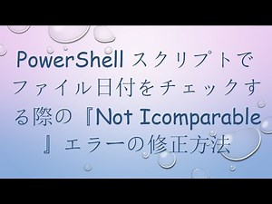 PowerShellスクリプトでファイル日付をチェックする際の『Not Icomparable』エラーの修正方法