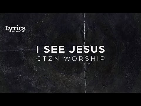 I See Jesus (Lyric Video) | CTZN Worship