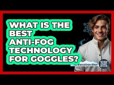 What Is the Best Anti-Fog Technology for Goggles?
