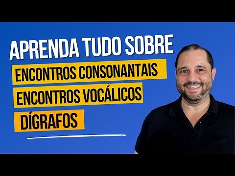 APRENDA TUDO SOBRE DÍGRAFOS, ENCONTROS CONSONANTAIS E ENCONTROS VOCÁLICOS