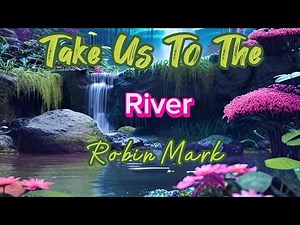 Take Us To The River (Lyric video) - By Robin Mark