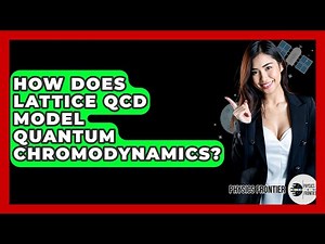 How Does Lattice QCD Model Quantum Chromodynamics? - Physics Frontier