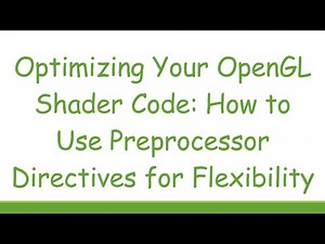 Optimizing Your OpenGL Shader Code: How to Use Preprocessor Directives for Flexibility