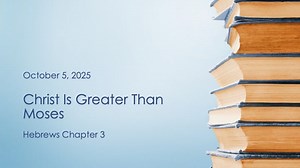 58-03 Hebrews Chapter 3 "Christ Is Greater Than Moses" - SS Lesson 10-5-2025 Sweetwater Baptist Church