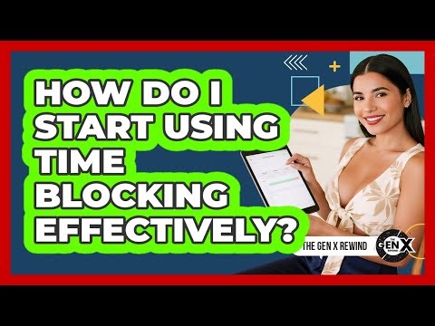 How Do I Start Using Time Blocking Effectively?