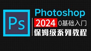 【PS教程】100集（全）从零开始学Photoshop软件基础（2024新手入门实用版）PS2024零基础入门教程！！！