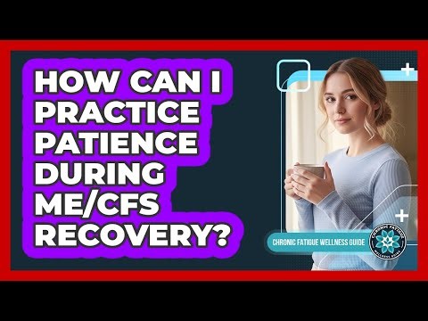 How Can I Practice Patience During ME/CFS Recovery?