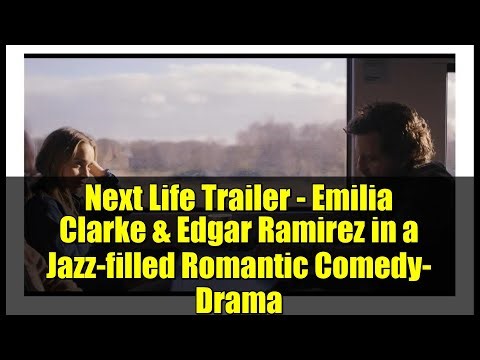 Next Life Trailer - Emilia Clarke & Edgar Ramirez in a Jazz-filled Romantic Comedy-Drama
