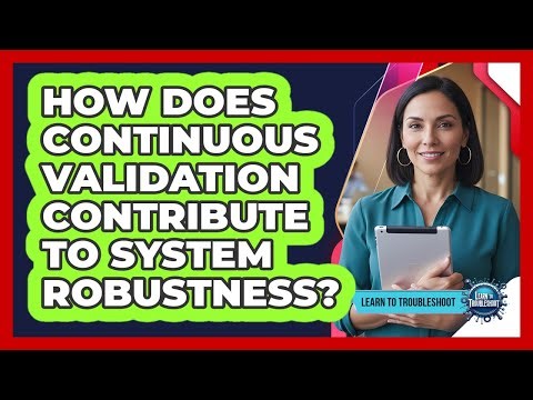 How Does Continuous Validation Contribute to System Robustness?