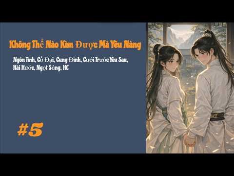 [Tập 5] Không Thể Nào Kìm Được Mà Yêu Nàng | Cổ Đại, Cung Đình Hầu Tước, Hài Hước, Ngọt Sủng, HE