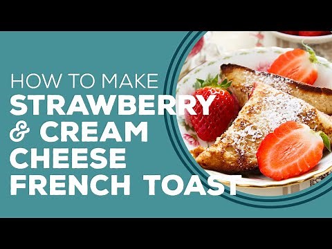 Blast From The Past: Strawberry & Cream Cheese Stuffed French Toast Recipe