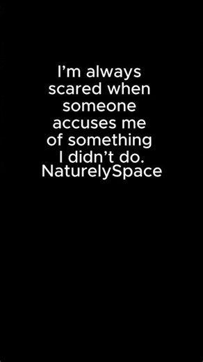 I’m always scared when someone accuses me of something.